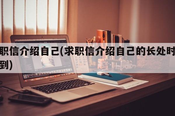 求职信介绍自己(求职信介绍自己的长处时应做到)